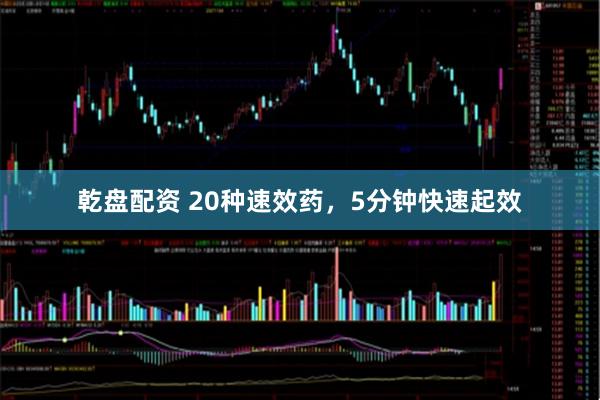 乾盘配资 20种速效药，5分钟快速起效